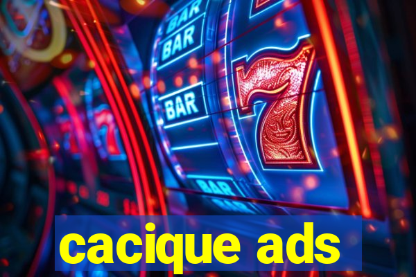 cacique ads